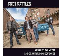 Fret Rattles - Pedal to Metal and Damn The Consequences