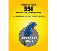 Fretboard Focus: 351 Chord/Scale Mode Systems: 351 Unique Chord and Scale Systems for Guitar