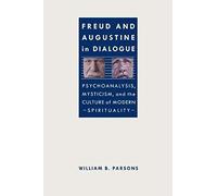 Freud And Augustine In Dialogue: Psychoanalysis, Mysticism, And The Culture Of Modern Spirituality