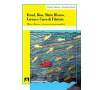 Freud, Bion, Matte Blanco, Corrao e l'arco di Filottete: Mito, clinica e ricerca in psicoanalisi