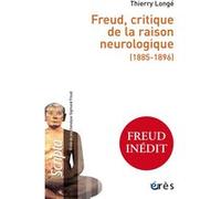 Freud, critique de la raison neurologique (1885-1896) Thierry Longé (Auteur)
