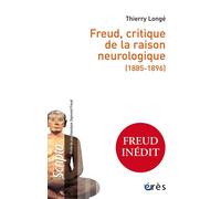 Freud, critique de la raison neurologique (1885-1896) - Thierry Longé - Eres - broché - Etude