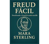 Freud Fácil. Descifrando a Freud de modo sencillo. Psicoanálisis explicado para todos. De los sueños al inconsciente: descubre a Freud sin tecnicismos. Conceptos clave, ideas brillantes y legado