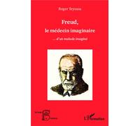 Freud, le médecin imaginaire...d'un malade imaginé - Roger Teyssou - L'harmattan - broché - Livre