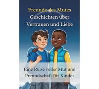 Freunde des Mutes: Eine Reise voller Mut und Freundschaft für Kinder, Herzerwärmende Geschichten, die Mut machen, Freundschaft stärken und Kinder zum Strahlen bringen, Mit Herz und Mut.