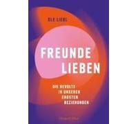 Freunde Lieben. Die Revolte In Unseren Engsten Beziehungen