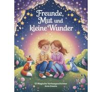 Freunde, Mut und kleine Wunder: 12 magische Vorlesegeschichten - Gute-Nacht-Geschichten zum Einschlafen für Kinder ab 4 Jahren
