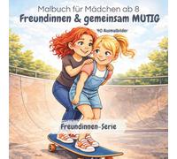 Freundinnen & gemeinsam mutig: 40 Ausmalbilder über Freundschaft, Mut, Selbstvertrauen und gemeinsame Abenteuer für Mädchen (8-12 Jahre)