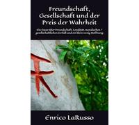 Freundschaft, Gesellschaft und der Preis der Wahrheit: Ein Essay über Freundschaft, Loyalität, moralischen / gesellschaftlichen Zerfall und ein klein wenig Hoffnung