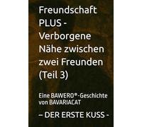Freundschaft PLUS - Verborgene Nähe zwischen zwei Freunden - DER ERSTE KUSS (Teil 3): Eine BAWERO®-Geschichte von BAVARIACAT