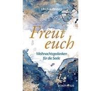 Freut euch: Weihnachtsgedanken für die Seele. Moderne Weihnachtsgeschichten, die Hoffnung spenden und zum Nachdenken anregen. Ein spirituelles Weihnachtsbuch für Erwachsene.