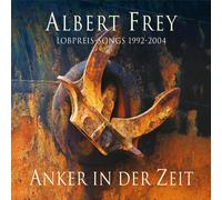 Albert Frey – Anker in der Zeit – Lobpreissongs 1992–2004
