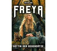 Freya - Göttin der Gegensätze: Von der Kriegerin zur Liebenden - Eine Entdeckungsreise durch die nordische Mythologie