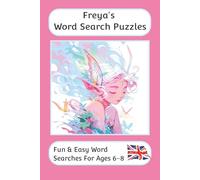 Freya's Word Search Puzzles - Fun & Easy Words Searches For Ages 6-8: A word search book for 6 to 8 year olds with familiar British words and ... word search book for all gifting occasions