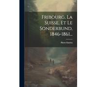 Fribourg, La Suisse, Et Le Sonderbund, 1846-1861...