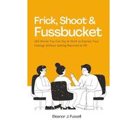 Frick, Shoot & Fussbucket: 365 Words You Can Say at Work to Express Your Feelings Without Getting Reported to HR
