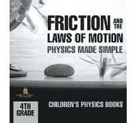 Friction And The Laws Of Motion - Physics Made Simple - 4th Grade Children's Physics Books