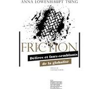 Friction - Délires et faux-semblants de la globalité Anna Lowenhaupt Tsing (Auteur), Philippe Pignarre (Traduction), Isabelle Stengers (Traduction), Nastassja Martin (Préface)