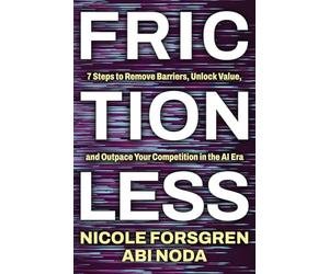 Frictionless: 7 Steps to Remove Barriers, Unlock Value, and Outpace Your Competition in the AI Era