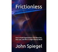 Frictionless: How to Build Organizations That Move Fast, Stay Lean, and Win in a High-Velocity World