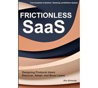 FRICTIONLESS SaaS: Designing Products Users Discover, Adopt, and Never Leave