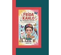 Frida Kahlo Biography for Kids: The Girl Who Painted Her Pain-How a Young Artist Turned Struggles into Masterpieces