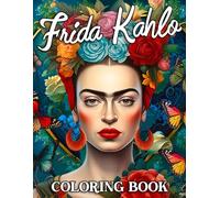 Frida Kahlo Coloring Book: 30+ Inspirational Coloring Pages With Detailed, Women Artist And More To Unlock Your Creative Potential