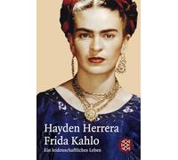 Frida Kahlo: Ein leidenschaftliches Leben
