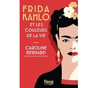 Frida Kahlo et les couleurs de la vie : une Biographie romancée de Frida Kahlo