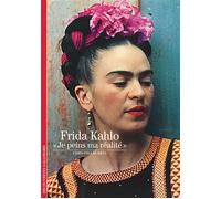 Frida Kahlo - Je Peins Ma Réalité