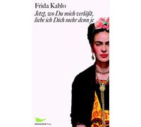 Frida Kahlo Raquel T Jetzt, wo Du mich verlässt, liebe ich Dich mehr de (Relié)