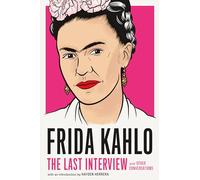 Frida Kahlo: The Last Interview: and Other Conversations