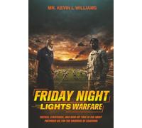 FRIDAY NIGHT: LIGHTS WARFARE: Tactics, Strategies, And How My Time In The Army Prepared Me For The Gridiron Of Coaching