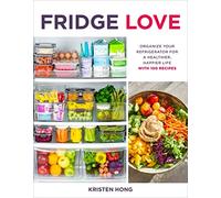 Fridge Love: Organize Your Refrigerator for a Healthier, Happier Life-with 100 Recipes