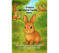 Fridolin der kleine freche Hase: Ein kleiner Hase sorgt für großes Chaos