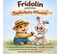 Fridolin und das Tapferkeits-Plaster: Ein Mutmachbuch über Schüchternheit, Empathie und wahre Freundschaft mit Fridolin dem Hamster