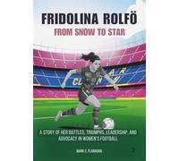 FRIDOLINA ROLFÖ : From Snow to Star: A Story of Her Battles, Triumphs, Leadership, and Advocacy in Women’s Football