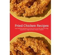Fried Chicken Recipes: Learn Delicious Methods to Use Every Part of the Bird; Ideas for Wings, Leg Quarters, Thighs and More; Poultry Cookbook