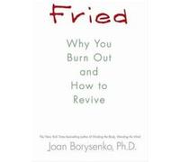 Fried: Why You Burn Out and How to Revive Borysenko, Joan (Auteur)