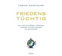 Friedenstüchtig: Wie wir aufhören können, unsere Feinde selbst zu schaffen