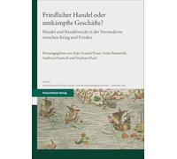 Friedlicher Handel oder umkämpfte Geschäfte?: Handel und Handelsrecht in der Vormoderne zwischen Krieg und Frieden