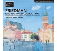 イグナーツ・フリードマン:オリジナル・ピアノ作品集(FRIEDMAN, I.: Original Piano Compositions)