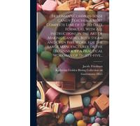 Friedman's Common-Sense Candy Teacher, A Most Complete Line Of Up-To-Date Formulas, With All Instructions In The Art Of Making Candies, Both Steam And Open Fire Work, For The Large Manufacturer Or The