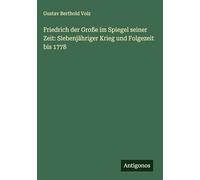 Friedrich der Große im Spiegel seiner Zeit: Siebenjähriger Krieg und Folgezeit bis 1778