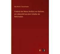 Friedrich Der Weise, Kurfürst Von Sachsen, Ein Lebensbild Aus Dem Zeitalter Der Reformation