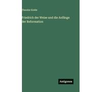Friedrich der Weise und die Anfänge der Reformation
