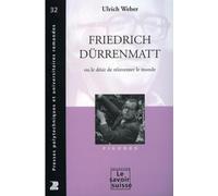 Friedrich Dürrenmatt ou le désir de réinventer le monde: Figures - N°32