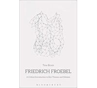 Friedrich Froebel: A Critical Introduction to Key Themes and Debates