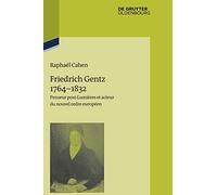 Friedrich Gentz 1764-1832: Penseur post-lumières et cteur du nouvel ordre européen