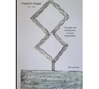 Friedrich Hegel: Thoughts and philosophies: A visual interpretation